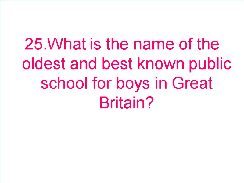 25.What is the name of the oldest and best known public school for boys